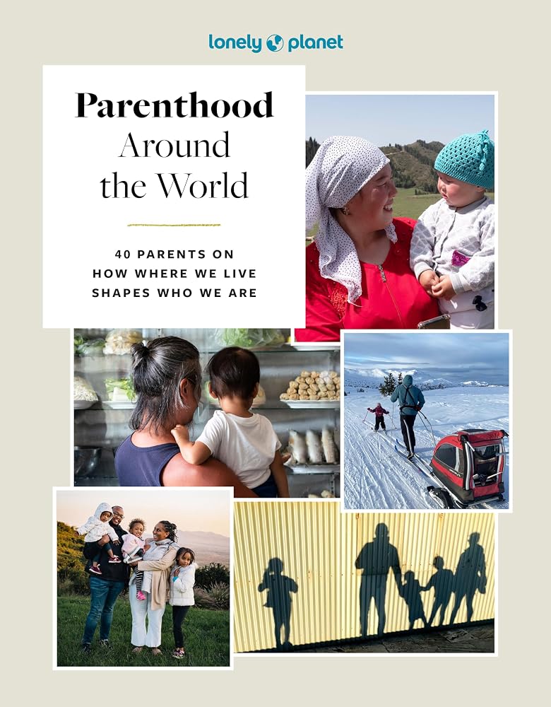 Lonely Planet Parenthood Around the World: 40 Interviews on How Place Shapes How We Parent cover image